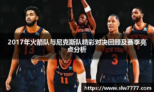 世界杯直播2017年火箭队与尼克斯队精彩对决回顾及赛季亮点分析