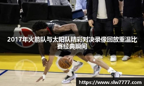 世界杯直播2017年火箭队与太阳队精彩对决录像回放重温比赛经典瞬间