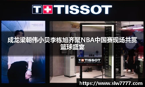 非凡国际成龙梁朝伟小贝李栋旭齐聚NBA中国赛现场共赏篮球盛宴