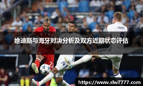 维迪斯与海牙对决分析及双方近期状态评估