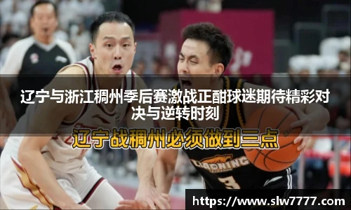 非凡国际辽宁与浙江稠州季后赛激战正酣球迷期待精彩对决与逆转时刻
