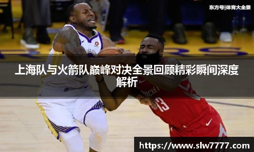 非凡国际上海队与火箭队巅峰对决全景回顾精彩瞬间深度解析