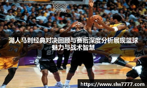 非凡国际湖人马刺经典对决回顾与赛后深度分析展现篮球魅力与战术智慧