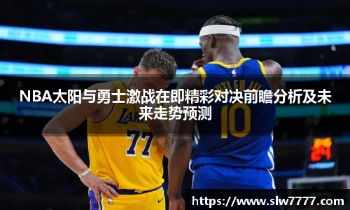 非凡国际NBA太阳与勇士激战在即精彩对决前瞻分析及未来走势预测