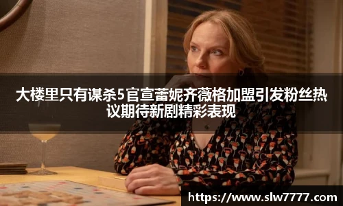 非凡国际大楼里只有谋杀5官宣蕾妮齐薇格加盟引发粉丝热议期待新剧精彩表现