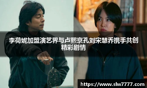 李荷妮加盟演艺界与卢熙京孔刘宋慧乔携手共创精彩剧情