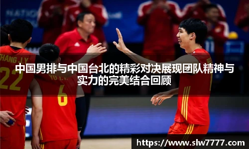 非凡国际中国男排与中国台北的精彩对决展现团队精神与实力的完美结合回顾