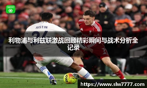 非凡国际利物浦与利兹联激战回顾精彩瞬间与战术分析全记录