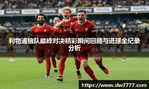 利物浦狼队巅峰对决精彩瞬间回顾与进球全纪录分析