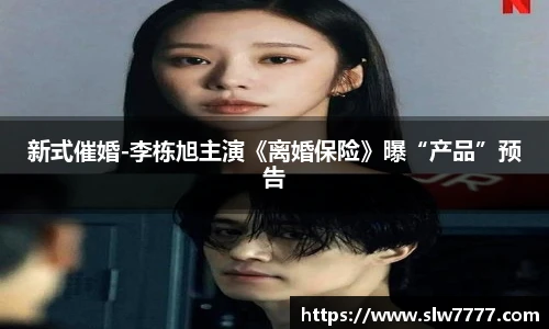 非凡国际新式催婚-李栋旭主演《离婚保险》曝“产品”预告