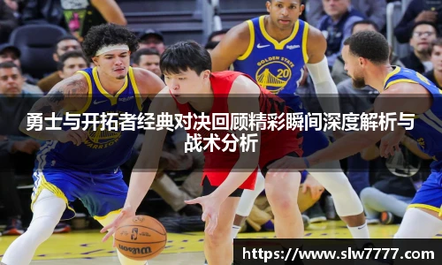 非凡国际勇士与开拓者经典对决回顾精彩瞬间深度解析与战术分析